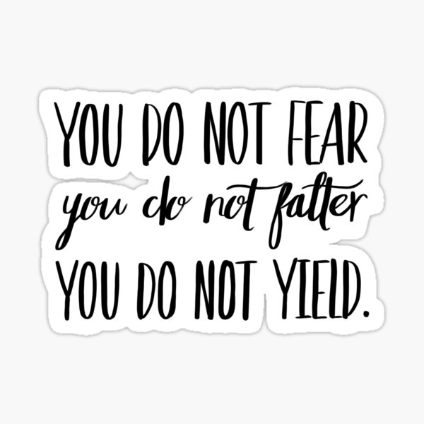 You Do Not Fear You Do Not Falter You Do Not Yield Sticker