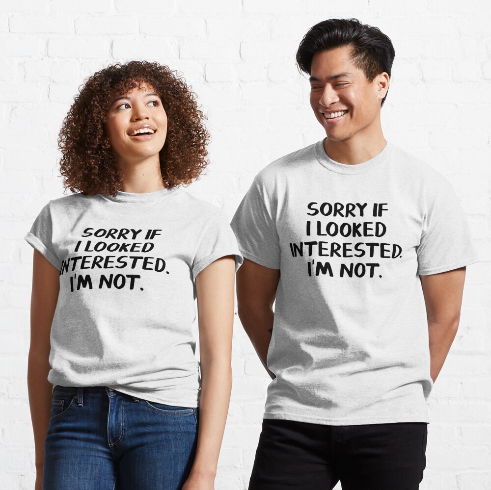 Download "Sorry if I looked interested I'm not" T-shirt by ...