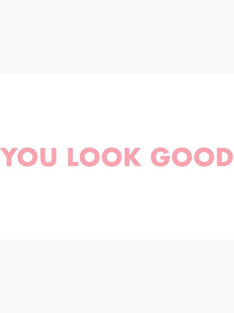 "YOU LOOK GOOD" Poster for Sale by Aricyr Redbubble