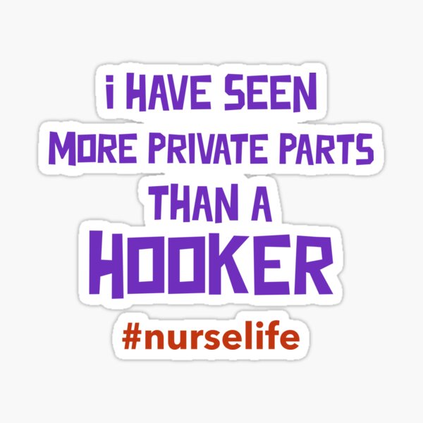I have seen more private parts than a hooker #nurselife Sticker