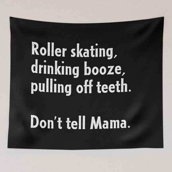 Item preview, Roller Skating, Drinking Booze, Pulling off Teeth... Don't Tell Mama! designed and sold by Nathalie Aynié.
