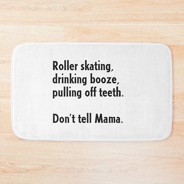 Item preview, Roller Skating, Drinking Booze, Pulling off Teeth... Don't Tell Mama! designed and sold by Nathalie Aynié.