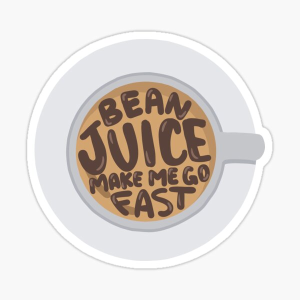 Bean juice make me go fast Sticker