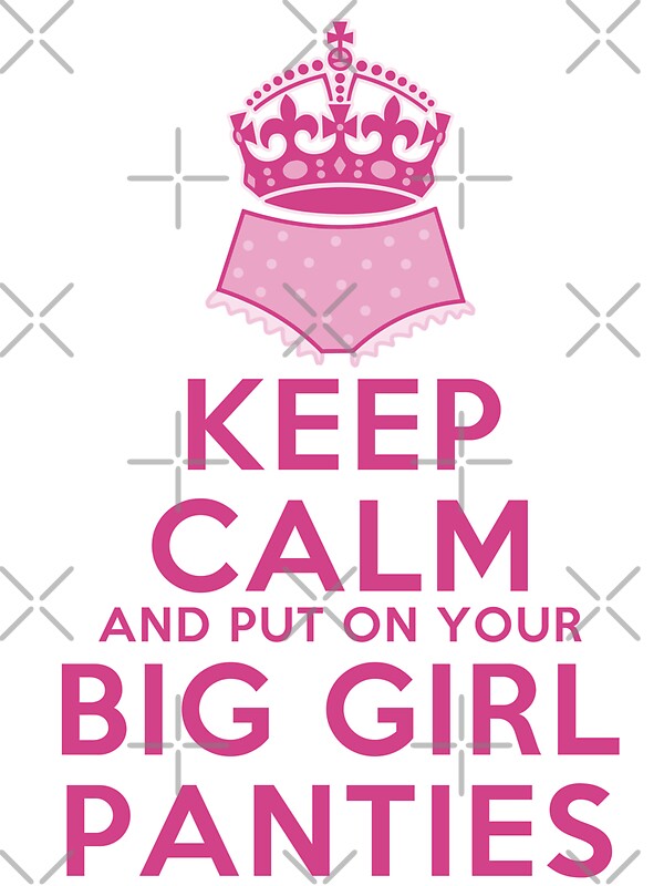 Keep Calm And Put On Your Big Girl Panties Keep Calm Parody Girly
