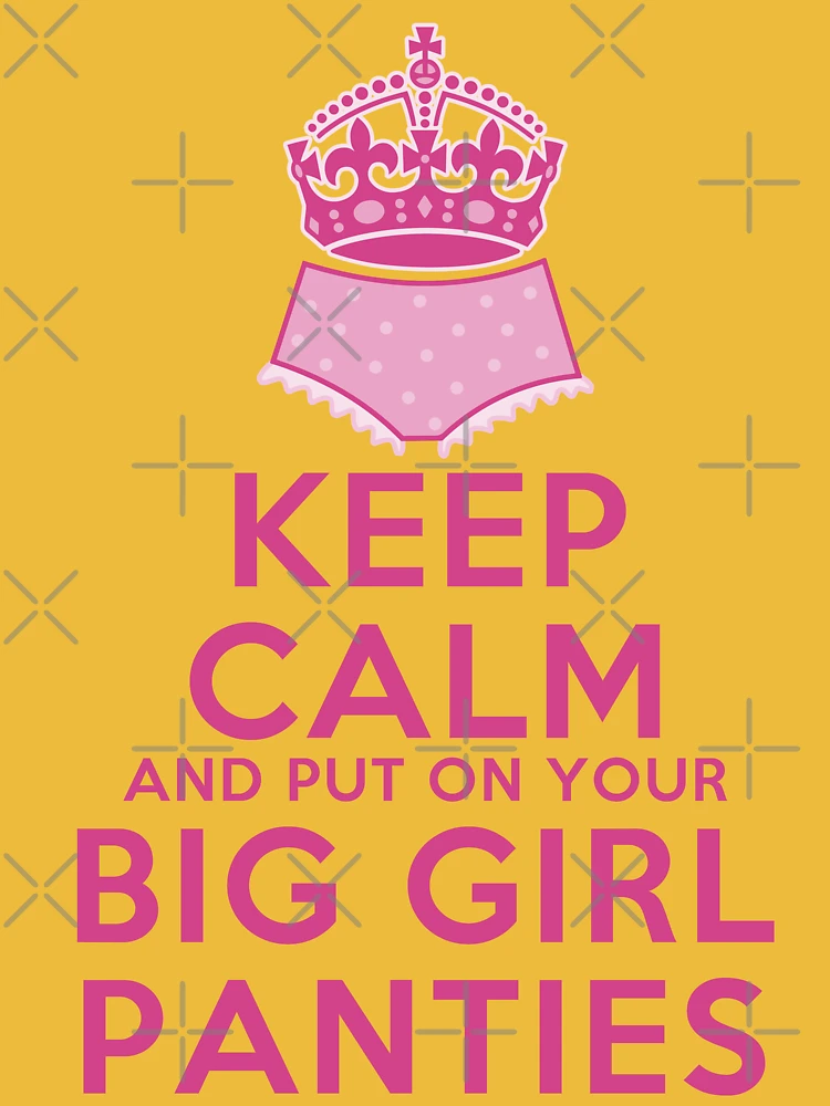 Keep Calm and Put On Your Big Girl Panties - Keep Calm Parody - Girly  Determination | Essential T-Shirt
