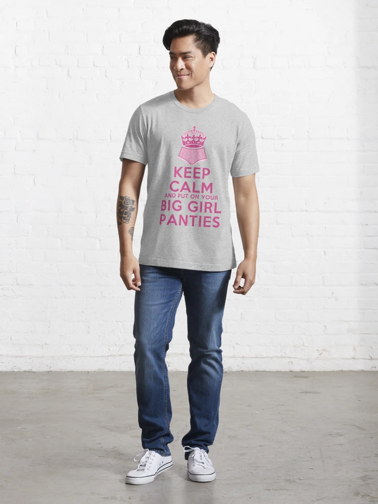 Keep Calm and Put On Your Big Girl Panties - Keep Calm Parody - Girly  Determination | Essential T-Shirt