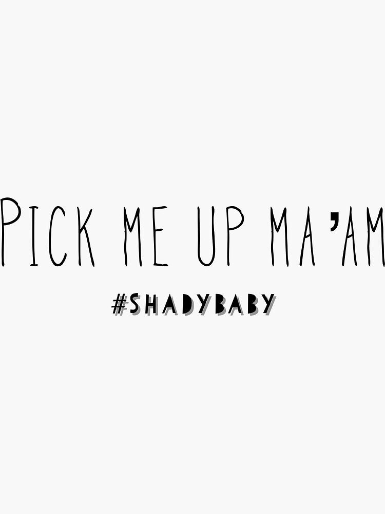 "Pick me up ma’am shadybaby" Sticker for Sale by ShadyBaby Redbubble