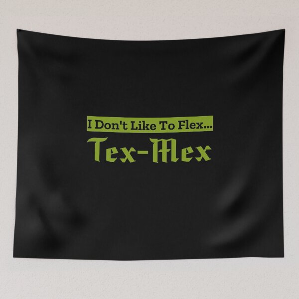 Item preview, I Don't Like To Flex Tex-Mex  designed and sold by Joseph Carrasco.