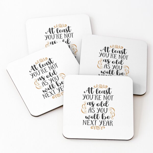 Item preview, At least You're Not As Old As You Will Be Next Year designed and sold by YasDesign.