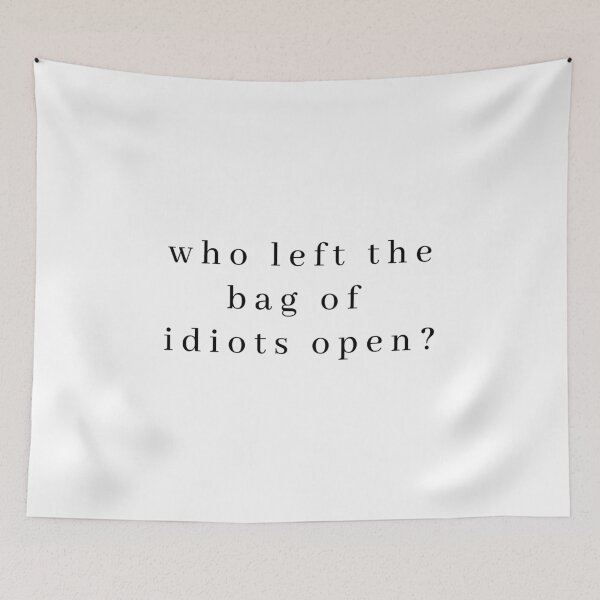 Item preview, Who left the bag of idiots open? - Funny Quotes Design designed and sold by Rohit Mane.