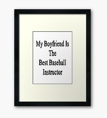 My Boyfriend Is The Best Baseball Instructor Framed Print