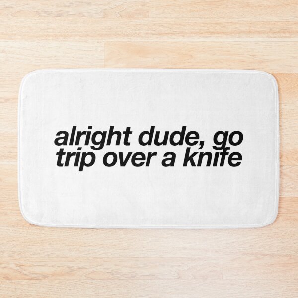 Item preview, alright dude, go trip over a knife designed and sold by melisacar.
