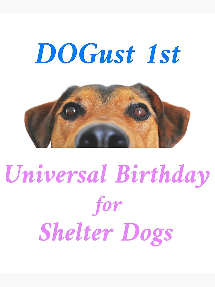 "Dogust (August) 1st, Universal Birthday for Shelter Dogs" Poster by