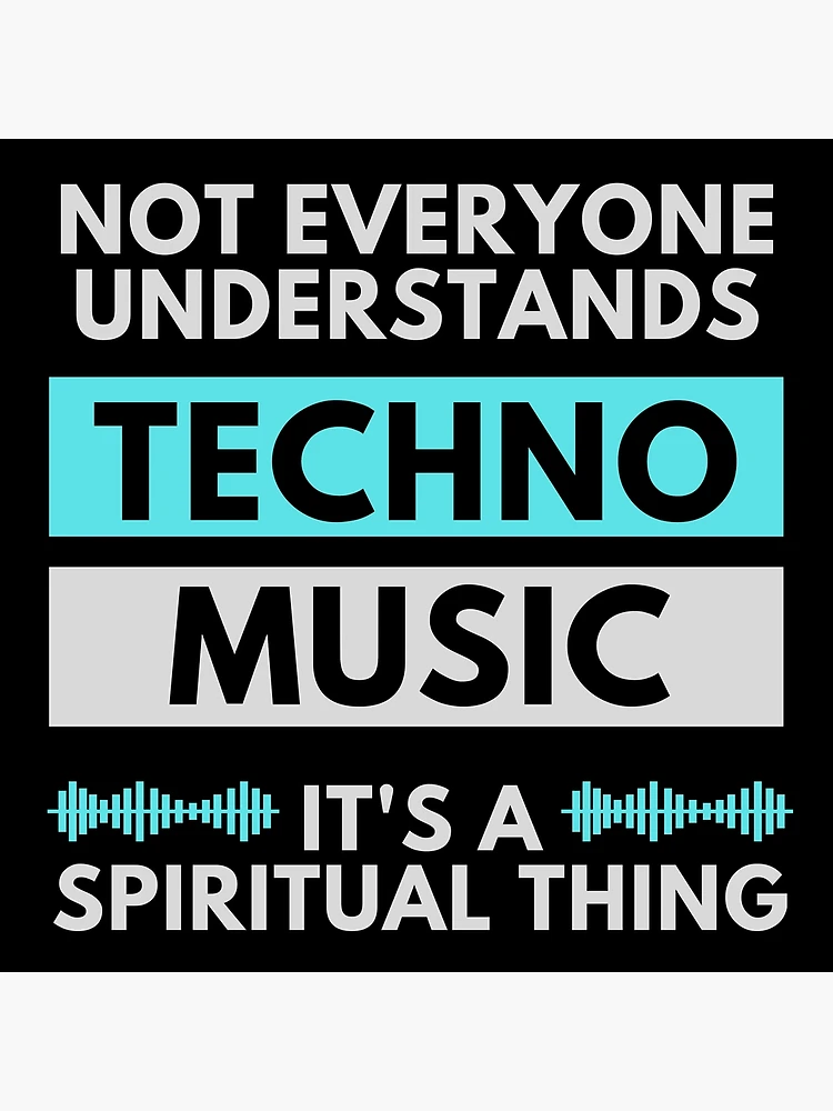 Not Everyone Understands Techno Music It's A Spiritual Thing