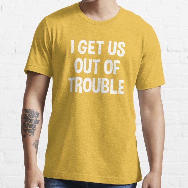 I Get Us Into Trouble I Get Us Out Of Trouble Shirt Cute BFF -  Portugal