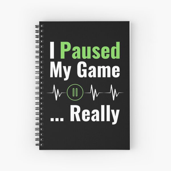 I Paused My Game ... Really Spiral Notebook