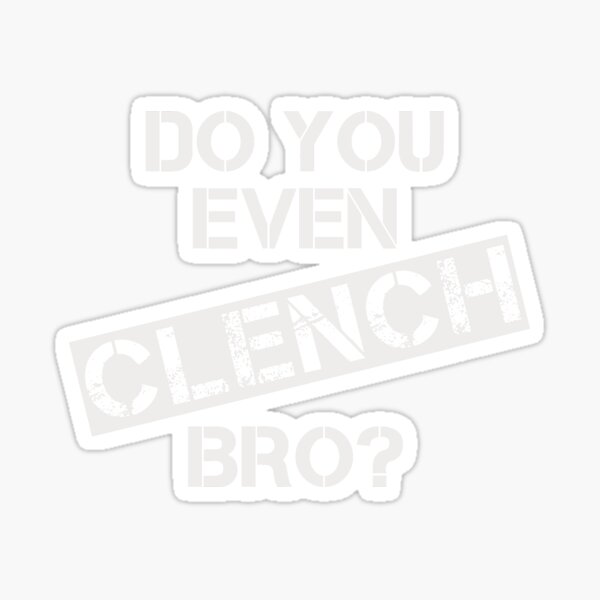 Item preview, Do You Even CLENCH, Bro? designed and sold by ShibbySays.