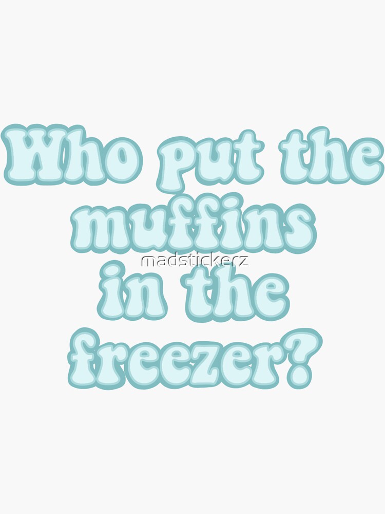 "who put the muffins in the freezer?" Sticker by madstickerz Redbubble
