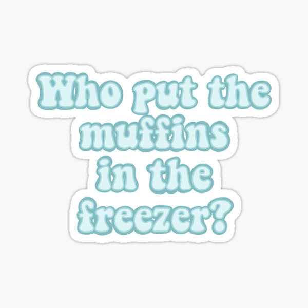 "who put the muffins in the freezer?" Sticker by madstickerz Redbubble
