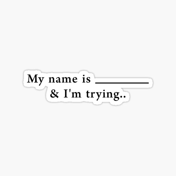 i-m-trying-write-your-name-on-a-shirt-p-sticker-by-melloofficial