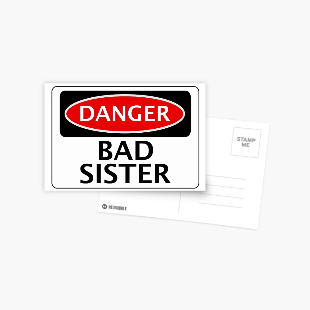 DANGER BAD SISTER, FAKE FUNNY SAFETY SIGN SIGNAGE