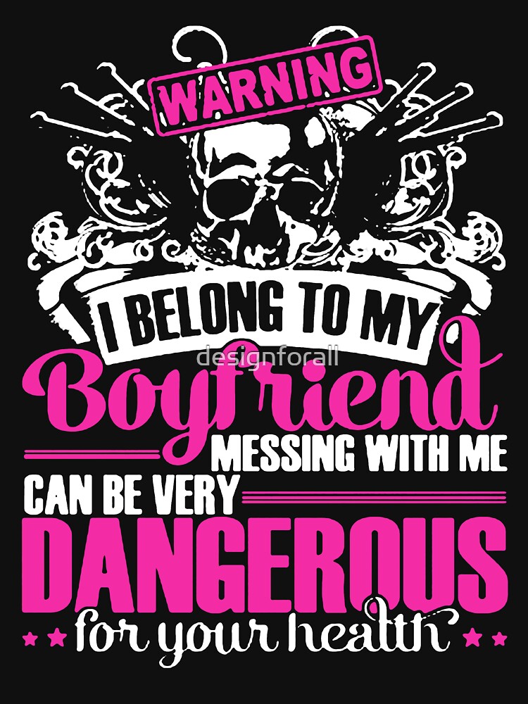 "warning i belong to my boyfriend messing with me can be very dangerous