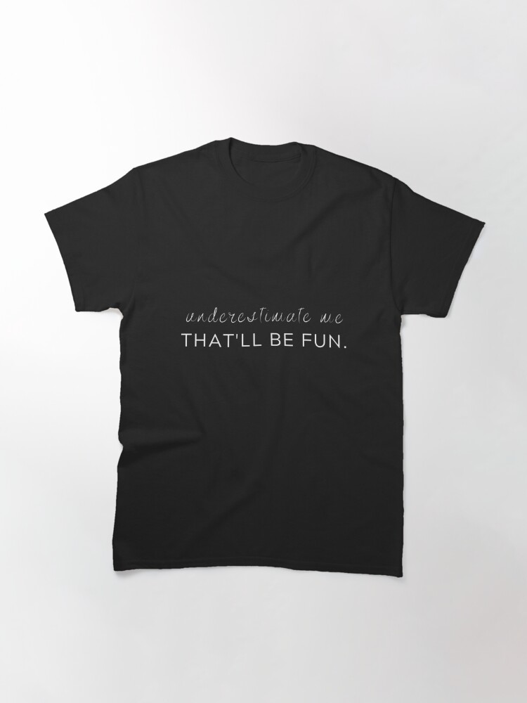 Disover Underestimate Me That'll Be Fun Classic T-Shirt