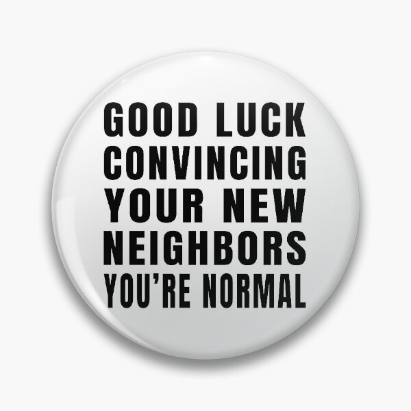 Item preview, Good Luck Convincing Your New Neighbors You Are Normal designed and sold by MerchLovers.