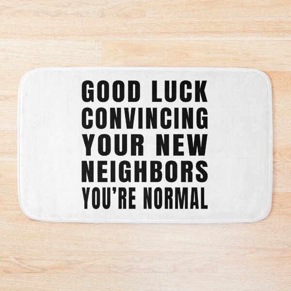 Item preview, Good Luck Convincing Your New Neighbors You Are Normal designed and sold by MerchLovers.