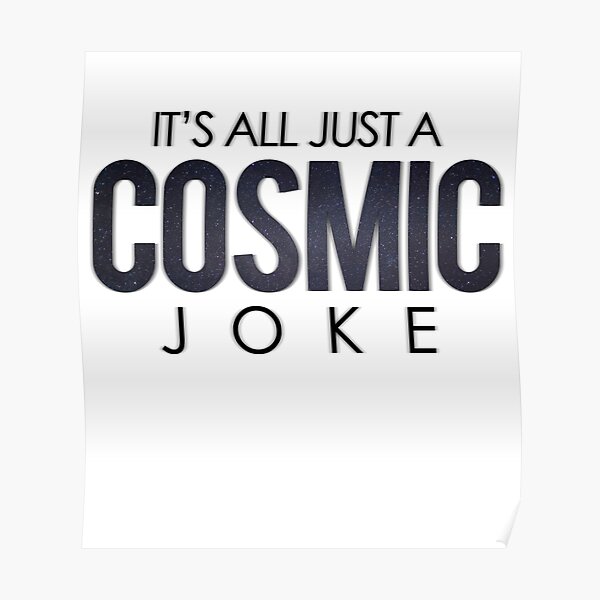 "It's all just a cosmic joke" Poster for Sale by matheusart Redbubble