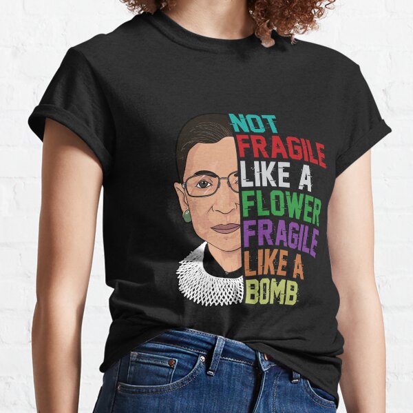 Not Fragile Like A Flower But A Bomb Ruth Ginsburg RBG Classic T-Shirt