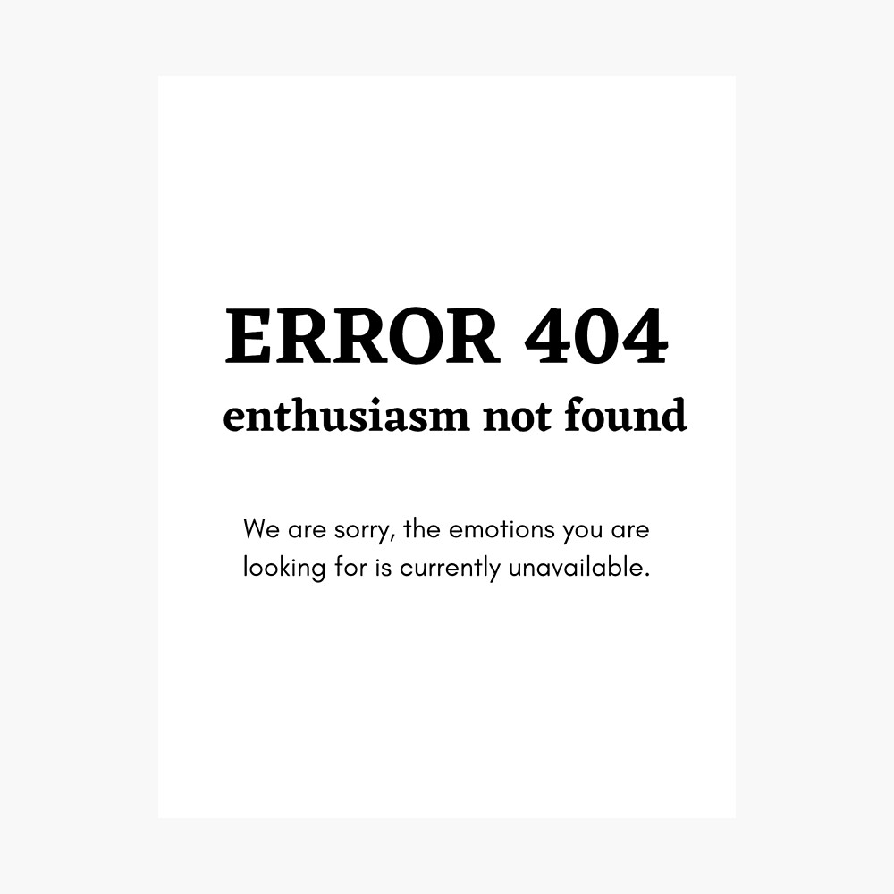 Error 404 Enthusiasm Not Found Code Error Poster By Teezenith Redbubble