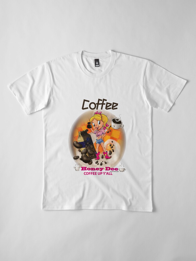 Alternate view of Coffee Up Y'all With Honey Dee Premium T-Shirt