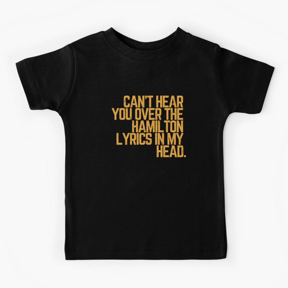 " Cant hear you over the Hamilton lyrics in my head " Kids TShirt by
