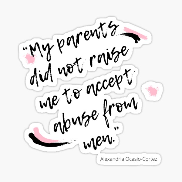 “My parents did not raise me to accept abuse from men.” AOC Sticker