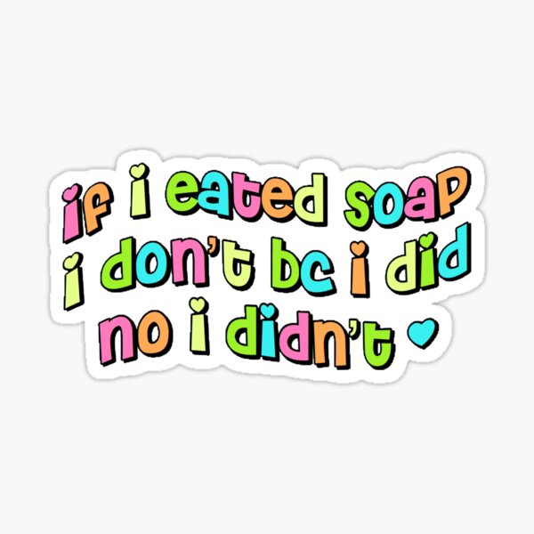 "If i eated soap" Sticker for Sale by amnd33456 Redbubble