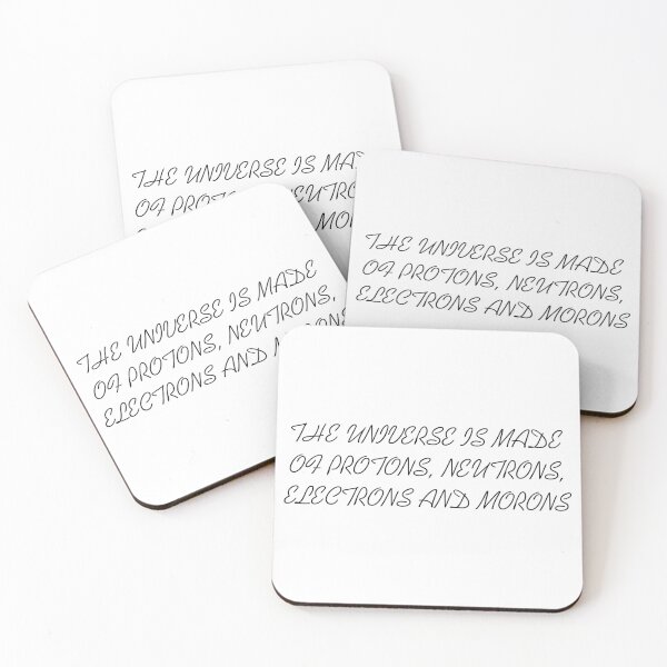 The Universe is Made of Protons, Neutrons, Electrons and Morons Coasters (Set of 4)