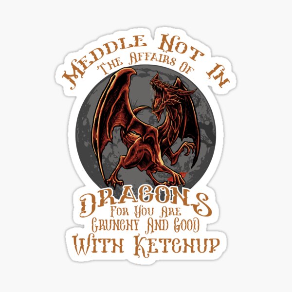 Item preview, Meddle Not In The Affairs Of Dragons for you are crunchy and good with ketchup designed and sold by elkotbey.
