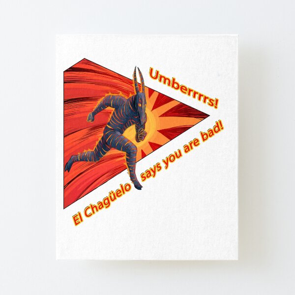 Umberrrs! El Chagüelo says you are bad! Canvas Mounted Print