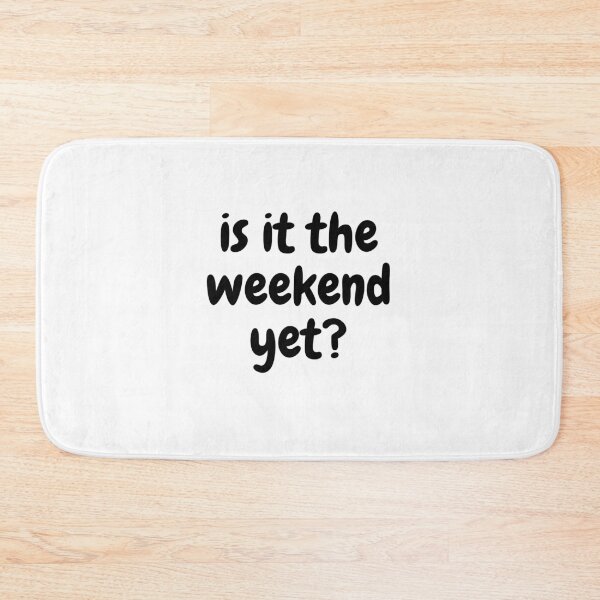Item preview, is it the weekend yet? designed and sold by inkypinky4.
