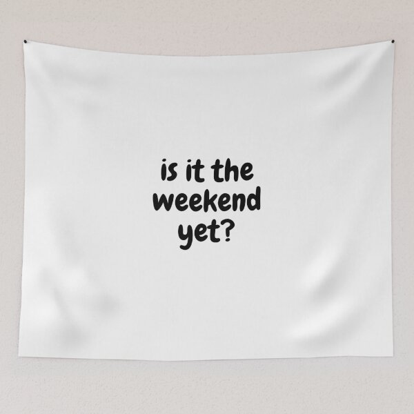 Item preview, is it the weekend yet? designed and sold by inkypinky4.