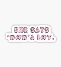 She says "wow" a lot. Sticker
