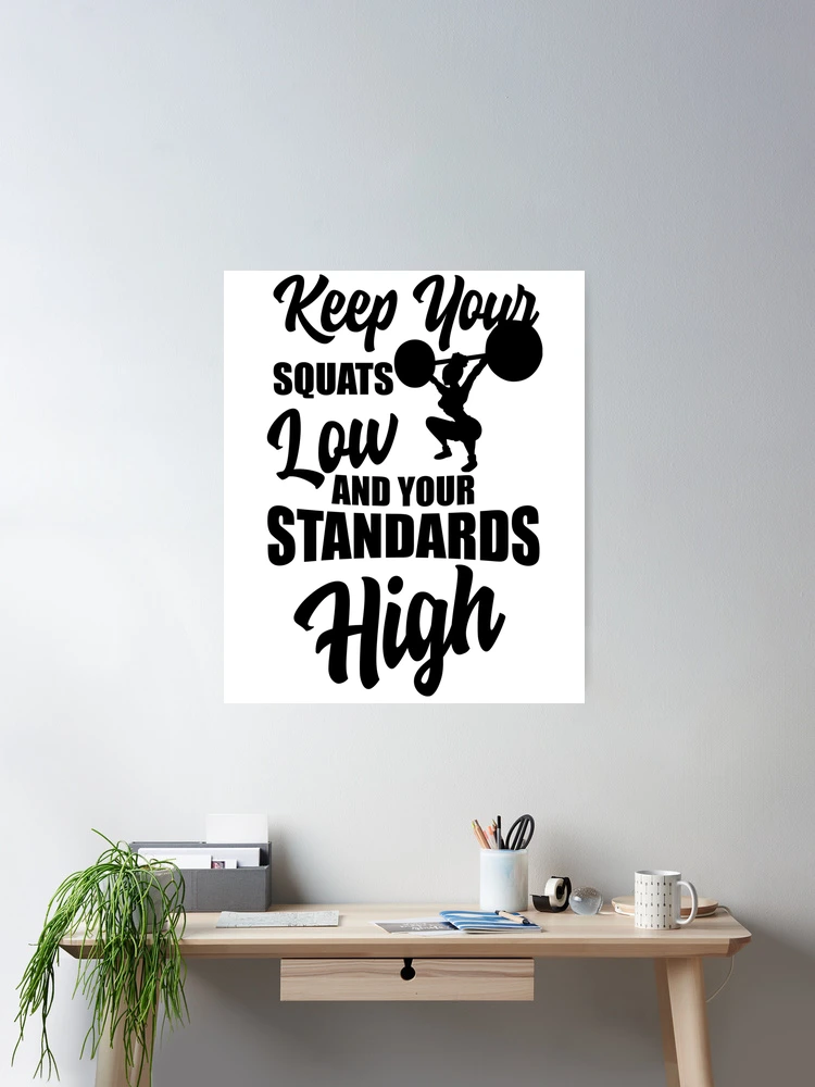 Keep Your Squats Low and Your Standards High | Poster