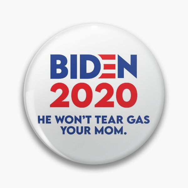 Biden 2020 He Won't Tear Gas Your Mom Pin