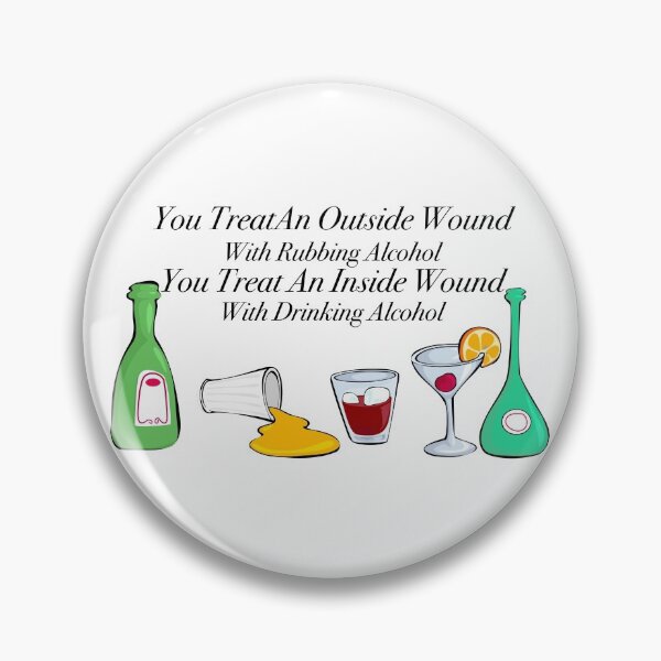 Item preview, You treat an outside wound with rubbing alcohol, you treat an inside wound with drinking alcohol  designed and sold by Limitless Equality ..