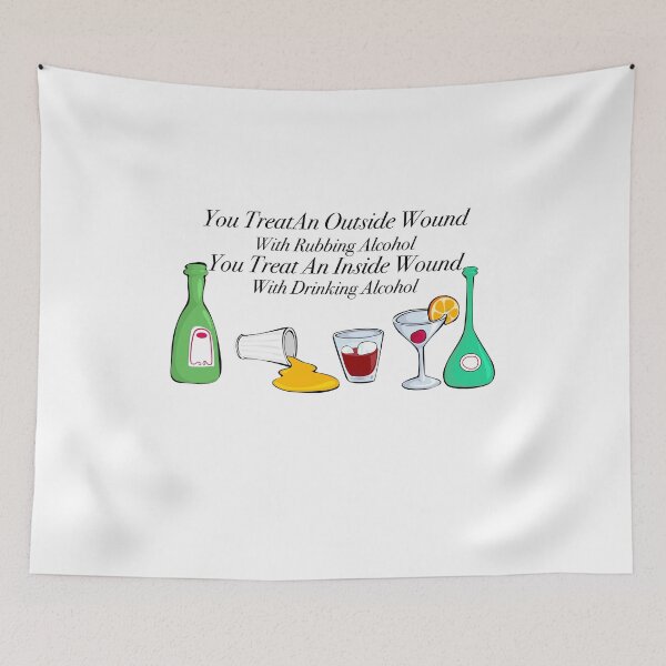 Item preview, You treat an outside wound with rubbing alcohol, you treat an inside wound with drinking alcohol  designed and sold by Limitless Equality ..