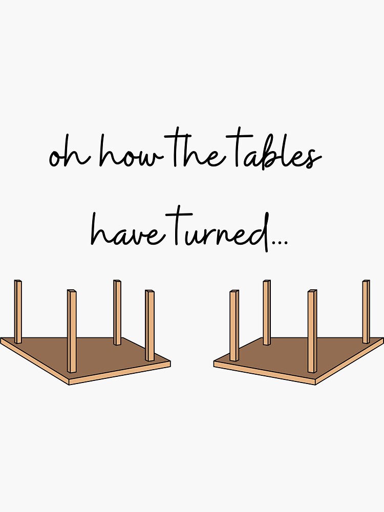 "How the tables have turned" Sticker for Sale by Redbubble
