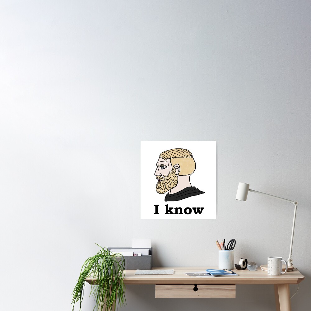 Yes Chad I know Poster for Sale by DonatasSab