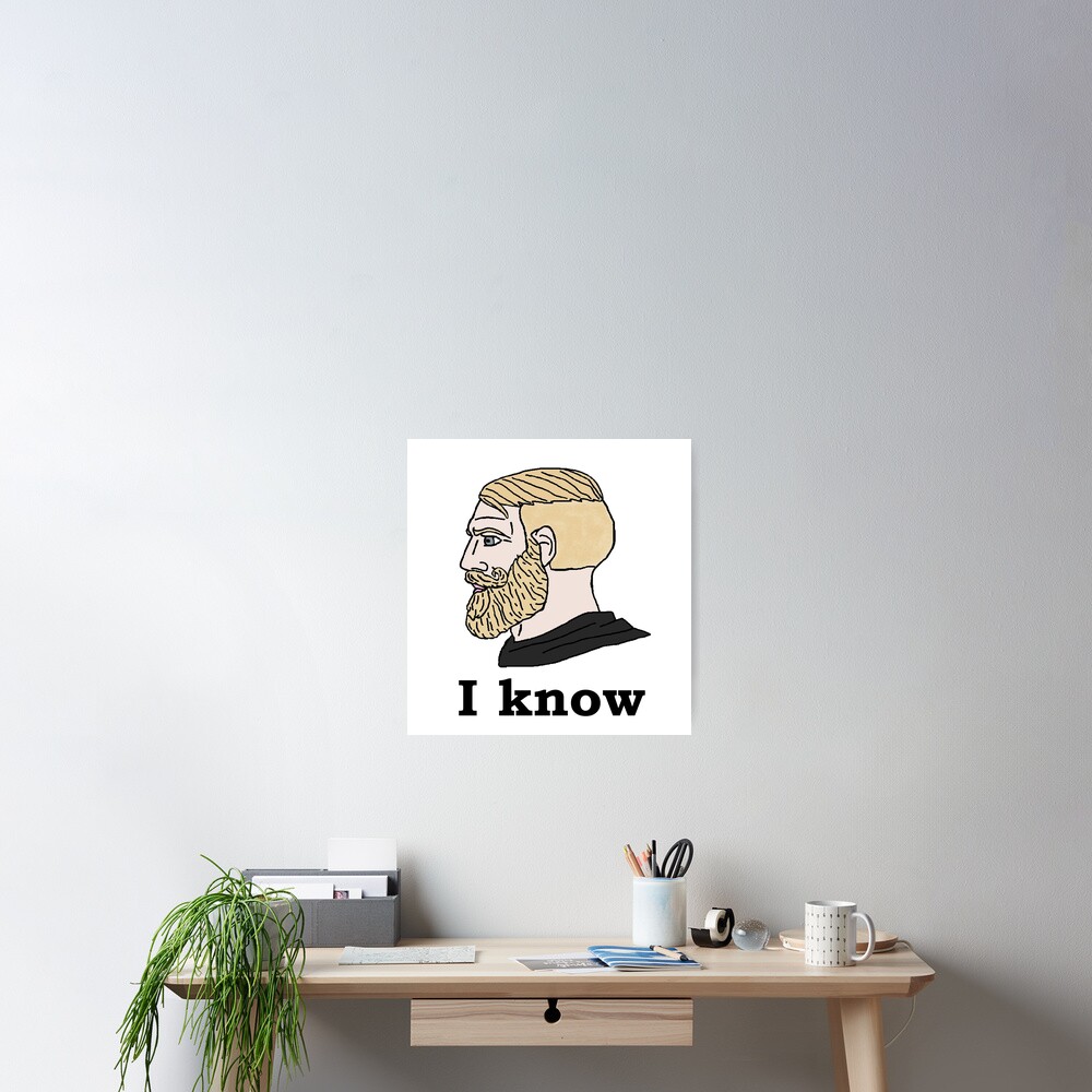 Yes Chad I know Poster for Sale by DonatasSab