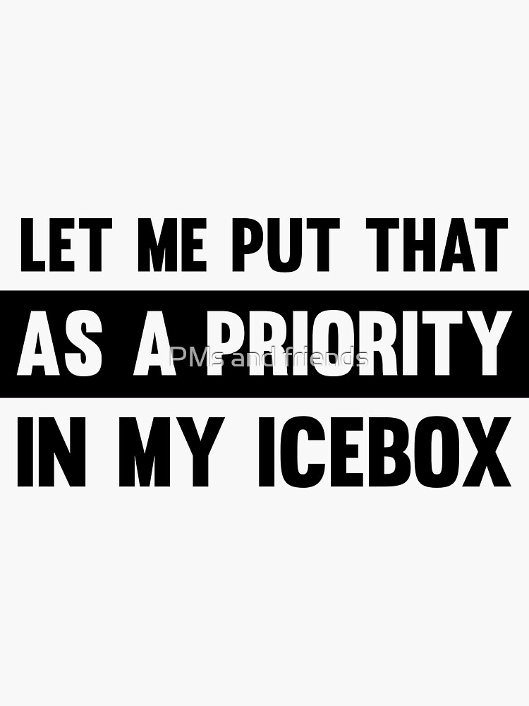 Let me put that as a priority in my icebox #ProductManager by Ladypain